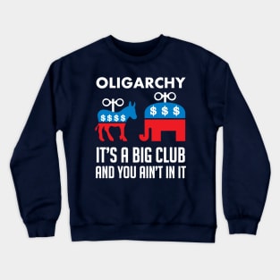 Oligarchy It's A Big Club And You Ain't In It - Political Corruption, Republicans, Democrats Crewneck Sweatshirt